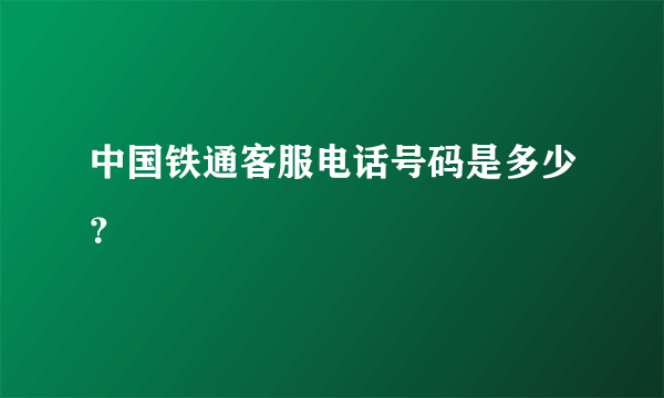 中国铁通客服电话号码是多少？