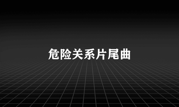 危险关系片尾曲