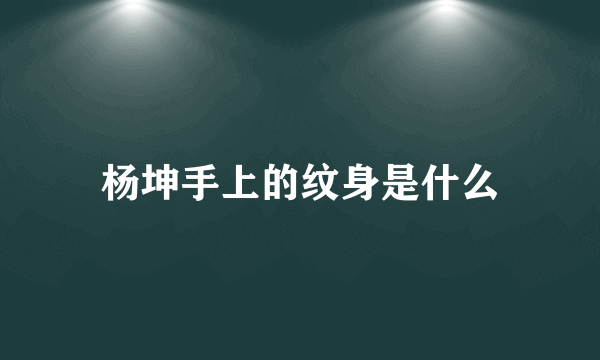 杨坤手上的纹身是什么