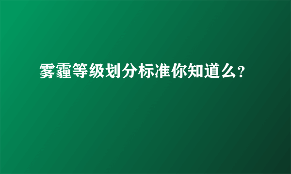 雾霾等级划分标准你知道么？