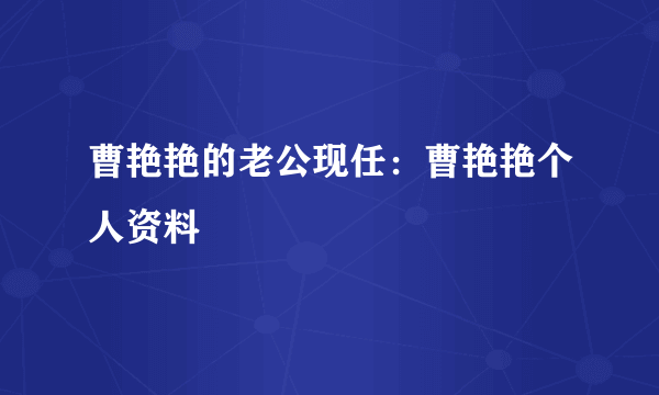 曹艳艳的老公现任：曹艳艳个人资料