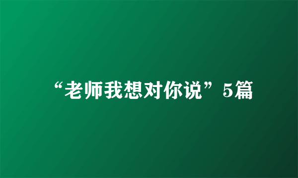 “老师我想对你说”5篇