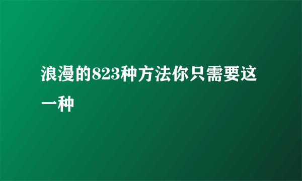 浪漫的823种方法你只需要这一种