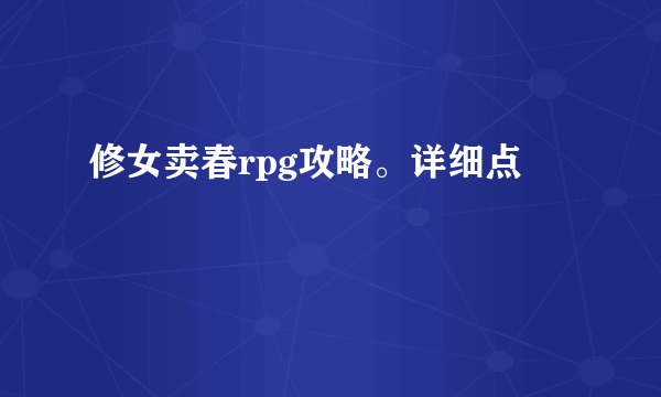 修女卖春rpg攻略。详细点