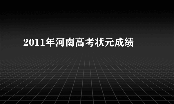 2011年河南高考状元成绩