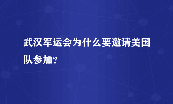 武汉军运会为什么要邀请美国队参加？