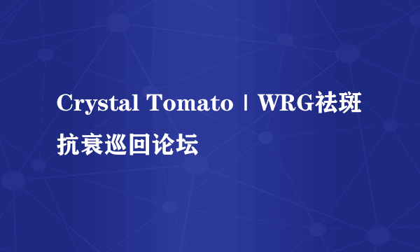 Crystal Tomato｜WRG祛斑抗衰巡回论坛