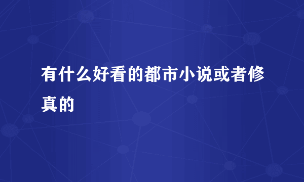 有什么好看的都市小说或者修真的