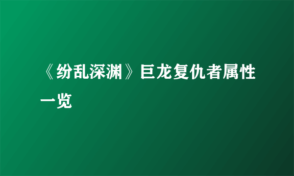 《纷乱深渊》巨龙复仇者属性一览