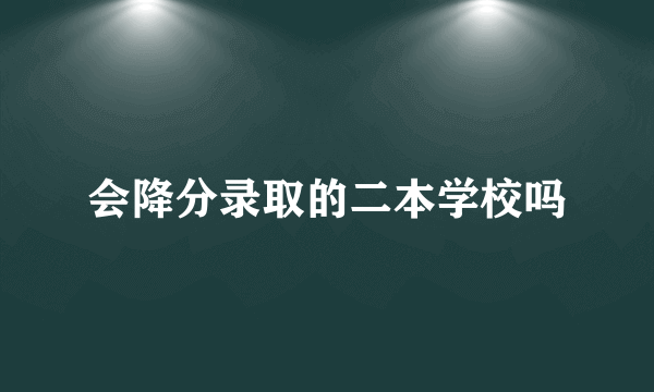 会降分录取的二本学校吗