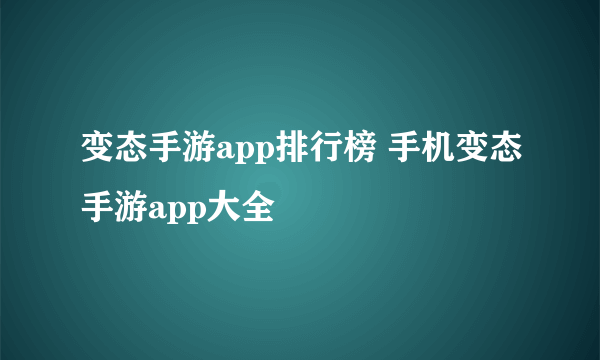 变态手游app排行榜 手机变态手游app大全