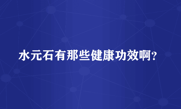 水元石有那些健康功效啊？