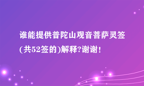 谁能提供普陀山观音菩萨灵签(共52签的)解释?谢谢！