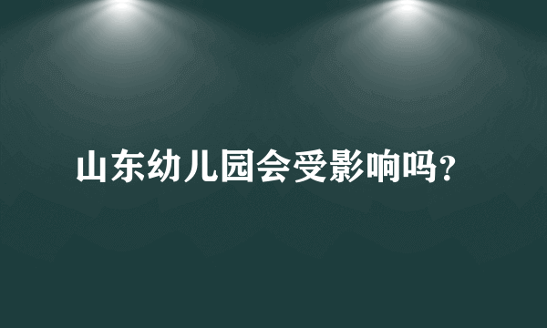 山东幼儿园会受影响吗？