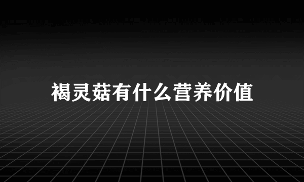 褐灵菇有什么营养价值