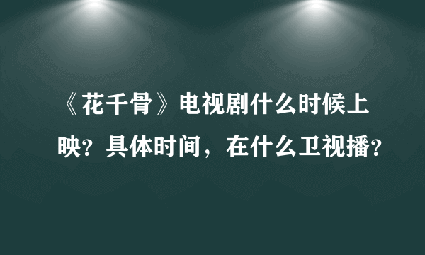 《花千骨》电视剧什么时候上映？具体时间，在什么卫视播？