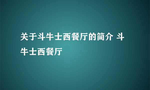 关于斗牛士西餐厅的简介 斗牛士西餐厅