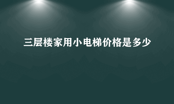 三层楼家用小电梯价格是多少