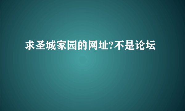 求圣城家园的网址?不是论坛