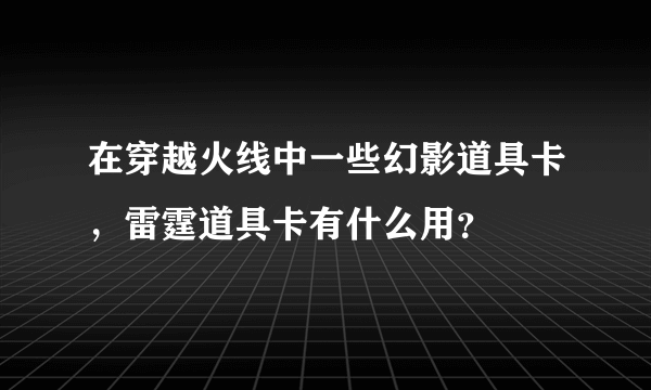 在穿越火线中一些幻影道具卡，雷霆道具卡有什么用？