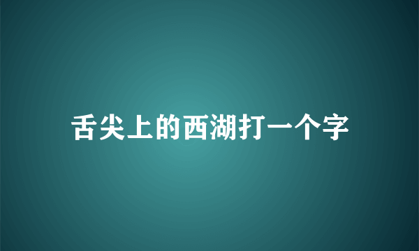 舌尖上的西湖打一个字