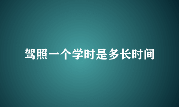 驾照一个学时是多长时间