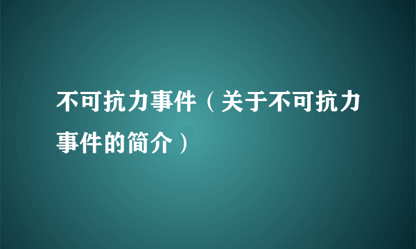 不可抗力事件（关于不可抗力事件的简介）