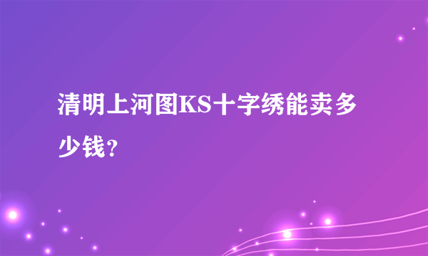 清明上河图KS十字绣能卖多少钱？