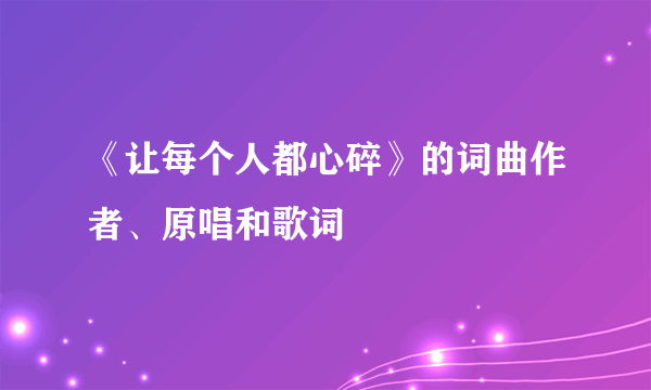 《让每个人都心碎》的词曲作者、原唱和歌词