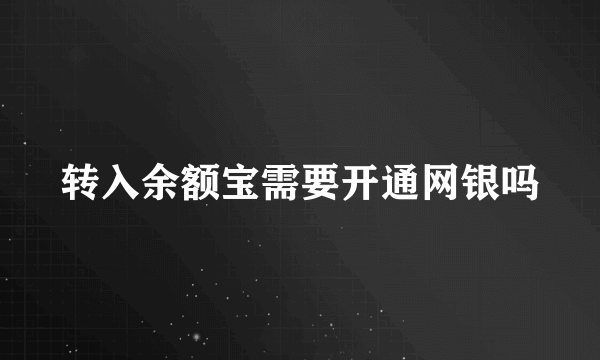 转入余额宝需要开通网银吗