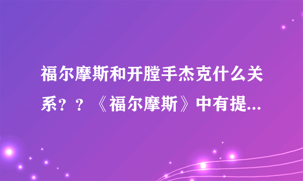 福尔摩斯和开膛手杰克什么关系？？《福尔摩斯》中有提到过开膛手杰克么？？