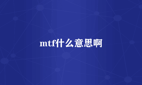 mtf什么意思啊