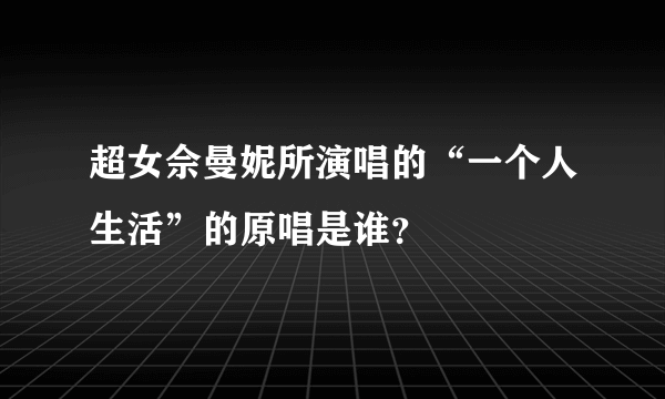 超女佘曼妮所演唱的“一个人生活”的原唱是谁？