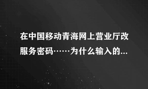 在中国移动青海网上营业厅改服务密码……为什么输入的正确开户身份证号总是错误……正确格式又是什么？