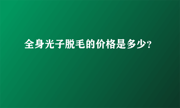 全身光子脱毛的价格是多少？