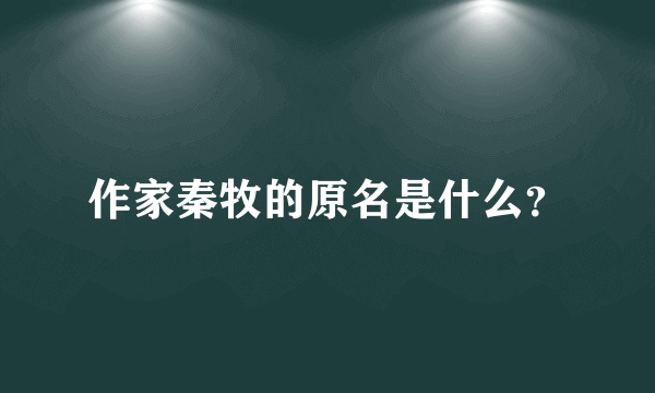 作家秦牧的原名是什么？