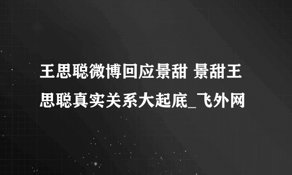 王思聪微博回应景甜 景甜王思聪真实关系大起底_飞外网