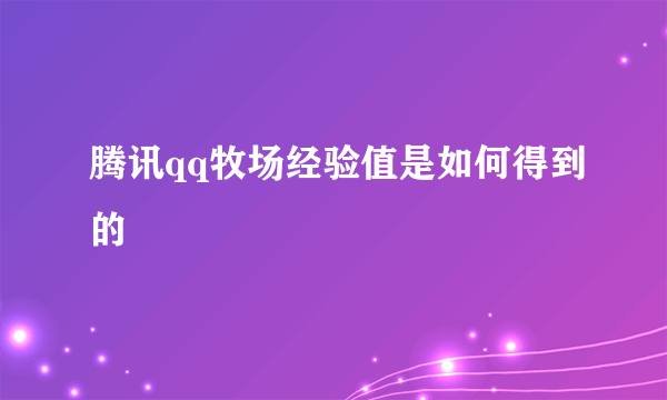 腾讯qq牧场经验值是如何得到的