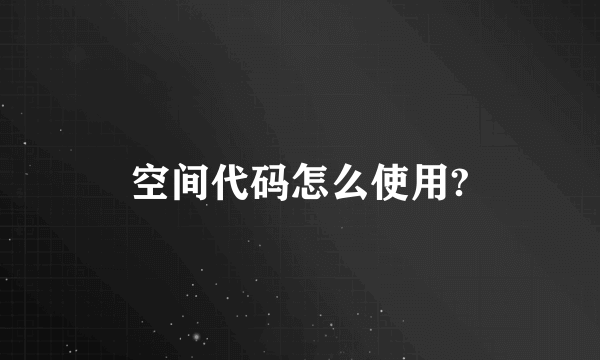 空间代码怎么使用?