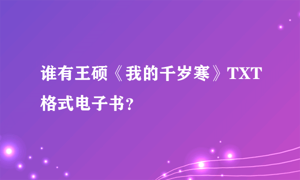 谁有王硕《我的千岁寒》TXT格式电子书？