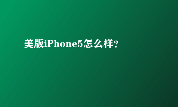 美版iPhone5怎么样？