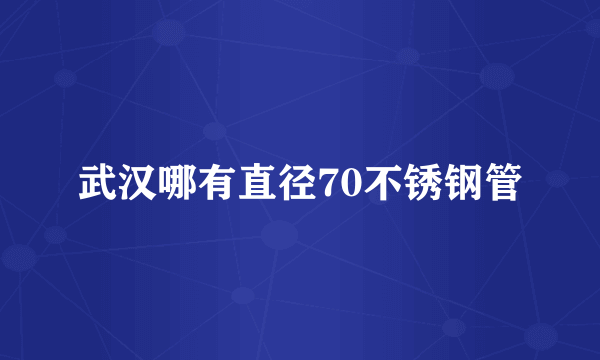 武汉哪有直径70不锈钢管