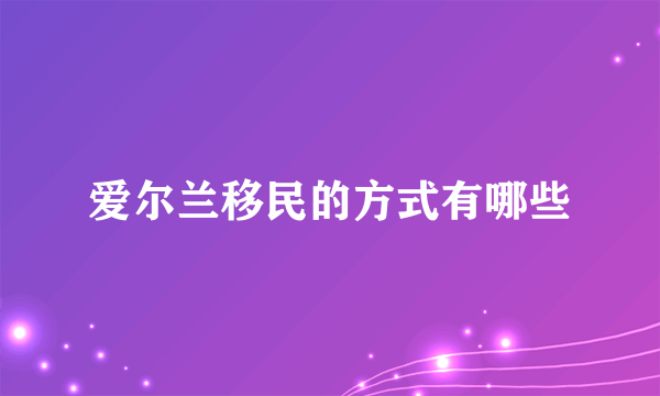 爱尔兰移民的方式有哪些