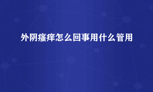 外阴瘙痒怎么回事用什么管用