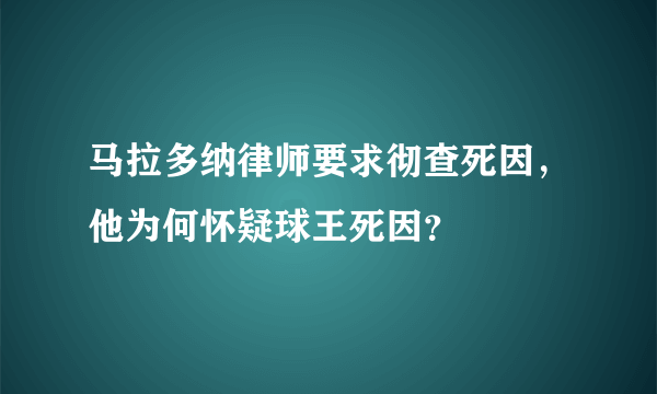 马拉多纳律师要求彻查死因，他为何怀疑球王死因？