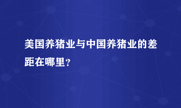 美国养猪业与中国养猪业的差距在哪里？