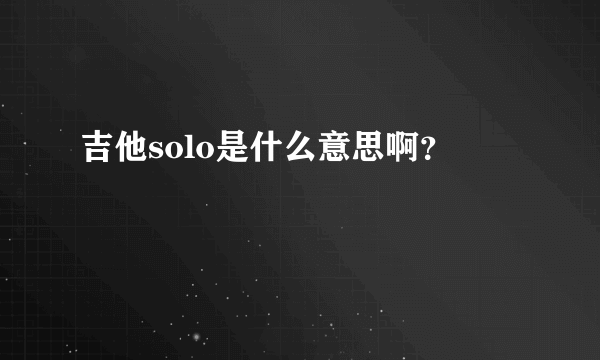 吉他solo是什么意思啊？