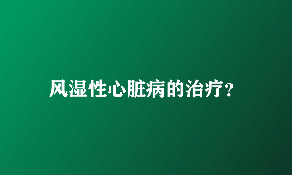 风湿性心脏病的治疗？