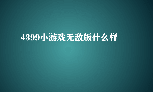 4399小游戏无敌版什么样