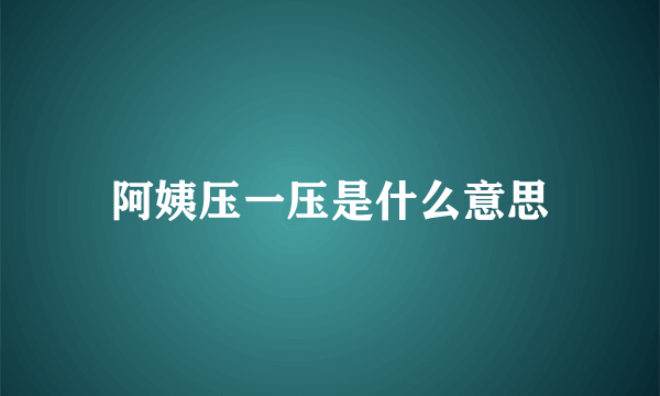 阿姨压一压是什么意思